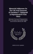 Memorial Addresses On The Life And Character Of Jonathan T. Updegraff (a Represenative From Ohio) di Professor United States Congress edito da Palala Press