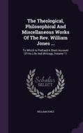 The Theological, Philosophical And Miscellaneous Works Of The Rev. William Jones ... di Sir William Jones edito da Palala Press