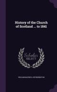 History Of The Church Of Scotland ... To 1841 di William Maxwell Hetherington edito da Palala Press
