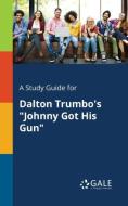 A Study Guide for Dalton Trumbo's "Johnny Got His Gun" di Cengage Learning Gale edito da Gale, Study Guides