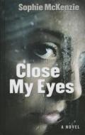 Close My Eyes di Sophie McKenzie edito da Thorndike Press