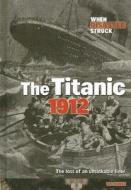 The Titanic 1912: The Loss of an Unsinkable Liner di Victoria Parker edito da Raintree