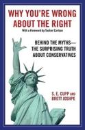 Why You're Wrong about the Right: Behind the Myths: The Surprising Truth about Conservatives di S. E. Cupp, Brett Joshpe edito da Threshold Editions