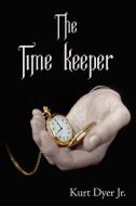 The Time Keeper di Kurt Dyer edito da AUTHORHOUSE