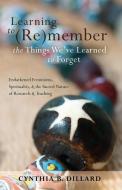 Learning to (Re)member the Things We've Learned to Forget di Cynthia B. Dillard edito da Lang, Peter