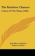 The Rainbow Chasers: A Story of the Plains (1904) di John Harvey Whitson edito da Kessinger Publishing