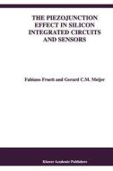 The Piezojunction Effect in Silicon Integrated Circuits and Sensors di Fabiano Fruett, Gerard C. M. Meijer edito da Springer US