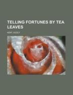 Telling Fortunes By Tea Leaves di Cicely Kent edito da Books LLC, Reference Series