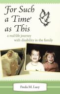 For Such a Time as This: A Real Life Journey with Disability in the Family di Freda M. Lucy edito da AUTHORHOUSE