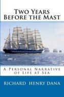 Two Years Before the Mast: A Personal Narrative of Life at Sea di Richard Henry Dana edito da Createspace