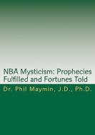 NBA Mysticism: Prophecies Fulfilled and Fortunes Told di Phil Maymin, Dr Phil Maymin edito da Createspace