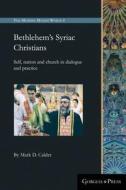 Bethlehem's Syriac Christians di Mark D. Calder edito da Gorgias Press