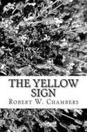 The Yellow Sign di Robert W. Chambers edito da Createspace