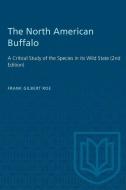 The North American Buffalo: A Critical Study of the Species in its Wild State (2nd Edition) di Frank Gilbert Roe edito da UNIV OF TORONTO PR