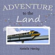 Adventure to the Land di Natalie Henley edito da Createspace Independent Publishing Platform