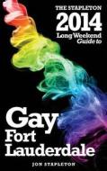 The Stapleton 2014 Long Weekend Guide to Gay Fort Lauderdale di Jon Stapleton edito da Createspace