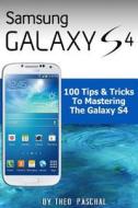 Samsung Galaxy S4: 100 Tips & Tricks to Mastering the Galaxy S4 di Theo Paschal edito da Createspace