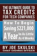 The Ultimate Guide to Tax Credits for Tech Companies di Joe Skulski edito da Createspace