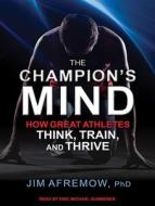 The Champion's Mind: How Great Athletes Think, Train, and Thrive di Jim Afremow edito da Tantor Audio
