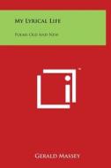 My Lyrical Life: Poems Old and New di Gerald Massey edito da Literary Licensing, LLC