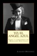 Yo, El Angel Azul: Vida y Canciones de Marlene Dietrich di Lazaro Droznes edito da Createspace Independent Publishing Platform