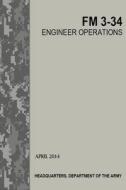 Engineer Operations: FM 3-34 di U S Army edito da Createspace Independent Publishing Platform