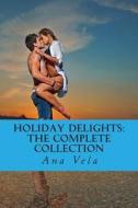 Holiday Delights: The Complete Collection di Ana Vela edito da Createspace