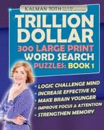Trillion Dollar 300 Large Print Word Search Puzzles: Book 1: Powerful IQ Booster di Kalman Toth M. a. M. Phil edito da Createspace