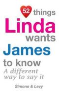 52 Things Linda Wants James to Know: A Different Way to Say It di Jay Ed. Levy, Simone, J. L. Leyva edito da Createspace