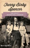 Fanny Bixby Spencer: Long Beach's Inspirational Firebrand di Marcia Lee Harris edito da HISTORY PR
