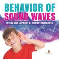 Behavior of Sound Waves | Physics Made Easy Grade 3 | Children's Physics Books di Baby edito da Baby Professor