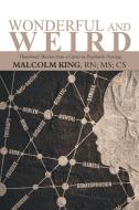 Wonderful and Weird di Malcolm King RN MS CS edito da AuthorHouse
