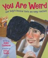 You Are Weird: Your Body's Peculiar Parts and Funny Functions di Diane Swanson edito da Kids Can Press