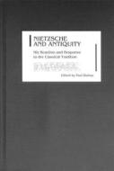 Nietzsche and Antiquity - His Reaction and Response to the Classical Tradition di Paul Bishop edito da Camden House