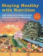 Staying Health with Nutrition: The Complete Guide to Diet and Nutritional Medicine di Elson M. Haas edito da Celestial Arts