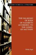 The Halakhah of Jesus of Nazareth According to the Gospel of Matthew di Phillip Sigal edito da SOC OF BIBLICAL LITERATURE