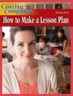 How to Make a Lesson Plan di Christine Alcott edito da Our Sunday Visitor (IN)