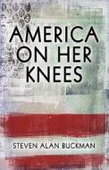 America On Her Knees di Steven Alan Buckman edito da America Star Books