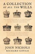 A Collection of all the Wills, Now Known to Be Extant, of the Kings and Queens of England, Princes and Princesses of Wal di John Nichols, Richard Gough edito da The Lawbook Exchange, Ltd.