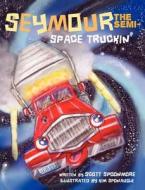 Seymour the Semi- Space Truckin' di Scott Spoonmore edito da Guardian Angel Publishing