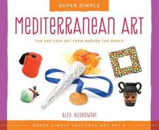 Mediterranean Art: Fun and Easy Art from Around the World di Alex Kuskowski edito da Super Sandcastle