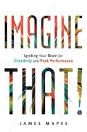 Imagine That! di James J. Mapes edito da Greenleaf Book Group LLC