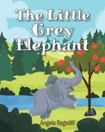 The Little Grey Elephant di Angela Ragsdill edito da Christian Faith Publishing, Inc