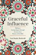 Graceful Influence: Making a Lasting Impact Through Lessons from Women of the Bible di Lori Roeleveld edito da DISCOVERY HOUSE