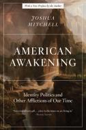 American Awakening: Identity Politics and Other Afflictions of Our Time di Joshua Mitchell edito da ENCOUNTER BOOKS
