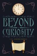 Beyond Curiosity di J. B. Churchwell edito da AUTHORHOUSE