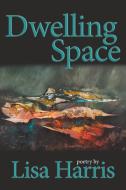 Dwelling Space di Lisa Harris edito da Cayuga Lake Books