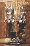 Why Did Spanish Jews Convert To Christianity? di Bejarano Gutierrez Juan Marcos Bejarano Gutierrez edito da Independently Published