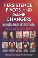 Persistence, Pivots And Game Changers, Turning Challenges Into Opportunities di Phil Collen, Kevin Eastman, Glenn Morshower edito da Kyle Wilson International