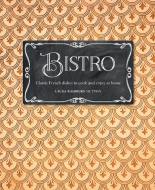 Bistro: Classic French Dishes to Cook and Enjoy at Home di Ryland Peters & Small edito da RYLAND PETERS & SMALL INC